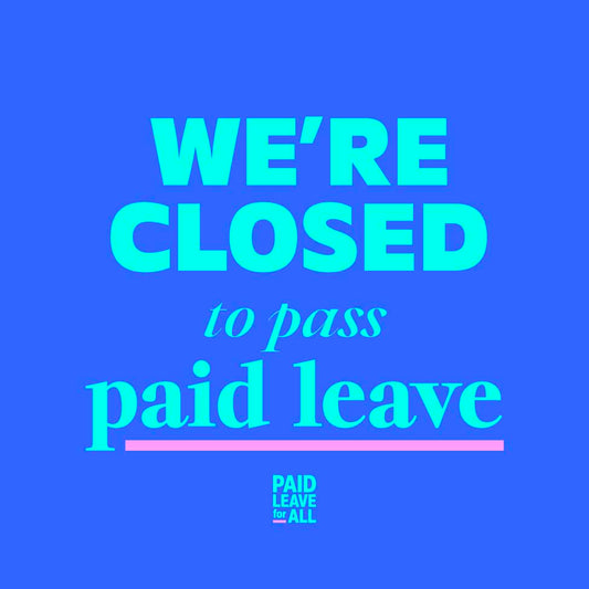 “WE’RE CLOSED FOR PAID LEAVE”